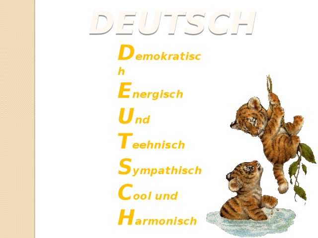 DEUTSCH D emokratisch E nergisch U nd T eehnisch S ympathisch C ool und H armonisch 