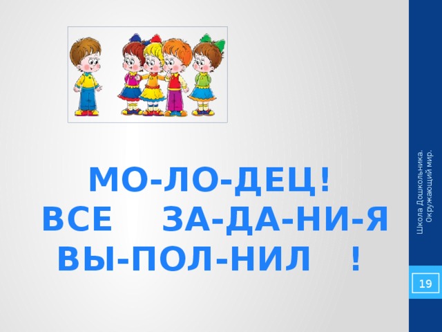 Школа Дошкольника. Окружающий мир. МО-ЛО-ДЕЦ!  ВСЕ ЗА-ДА-НИ-Я ВЫ-ПОЛ-НИЛ ! 5 