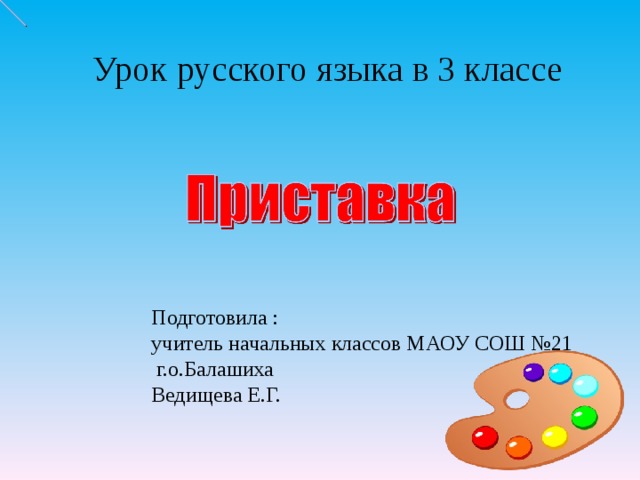 Урок русского языка в 3 классе   Подготовила : учитель начальных классов МАОУ СОШ №21  г.о.Балашиха Ведищева Е.Г. 