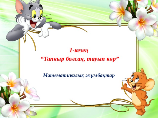  1-кезең “ Тапқыр болсаң, тауып көр”  Математикалық жұмбақтар 