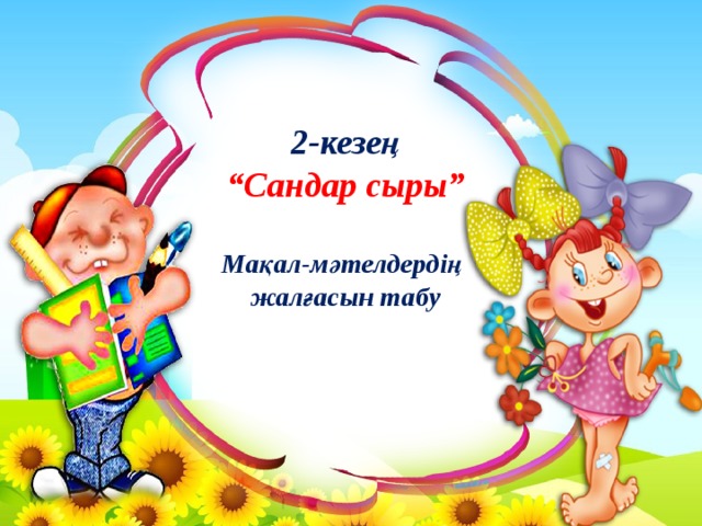  2-кезең  “Сандар сыры”   Мақал-мәтелдердің  жалғасын табу 