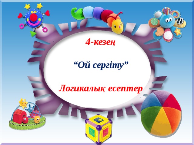4-кезең   “Ой сергіту”   Логикалық есептер 