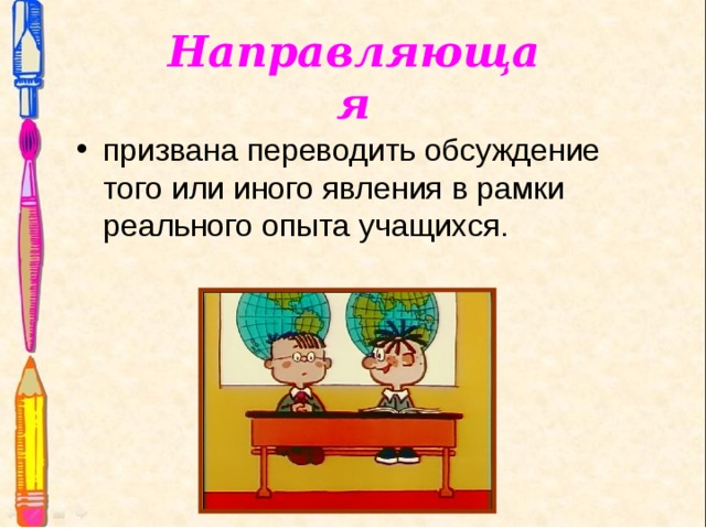 Направляющая призвана переводить обсуждение того или иного явления в рамки реального опыта учащихся.  