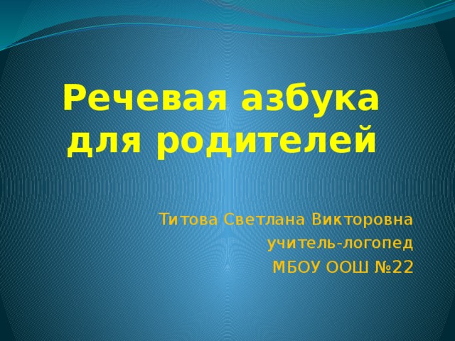 Речевая азбука для родителей Титова Светлана Викторовна учитель-логопед МБОУ ООШ № 22 