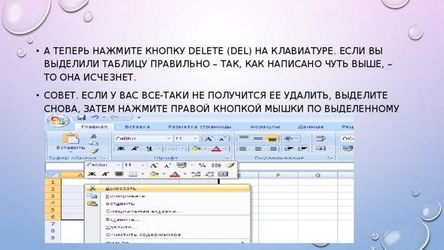 А теперь нажмите кнопку Delete (Del) на клавиатуре. Если Вы выделили таблицу правильно – так, как написано чуть выше, – то она исчезнет. Совет. Если у Вас все-таки не получится ее удалить, выделите снова, затем нажмите правой кнопкой мышки по выделенному (закрашенному). Откроется список, нажмите на пункт «Вырезать». 