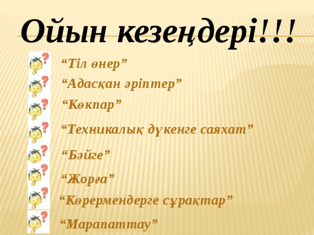 Ойын кезеңдері!!! “ Тіл өнер” “ Адасқан әріптер” “ Көкпар” “ Техникалық дүкенге саяхат” “ Бәйге” “ Жорға” “ Көрермендерге сұрақтар” “ Марапаттау” 