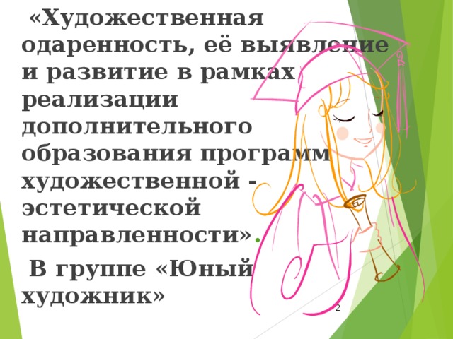  «Художественная одаренность, её выявление и развитие в рамках реализации дополнительного образования программ художественной - эстетической направленности» .  В группе «Юный художник»  