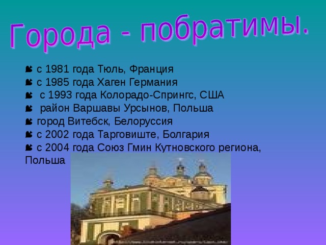  c 1981 года Тюль, Франция  c 1985 года Хаген Германия  c 1993 года Колорадо-Спрингс, США  район Варшавы Урсынов, Польша  город Витебск, Белоруссия  с 2002 года Тарговиште, Болгария  с 2004 года Союз Гмин Кутновского региона, Польша 