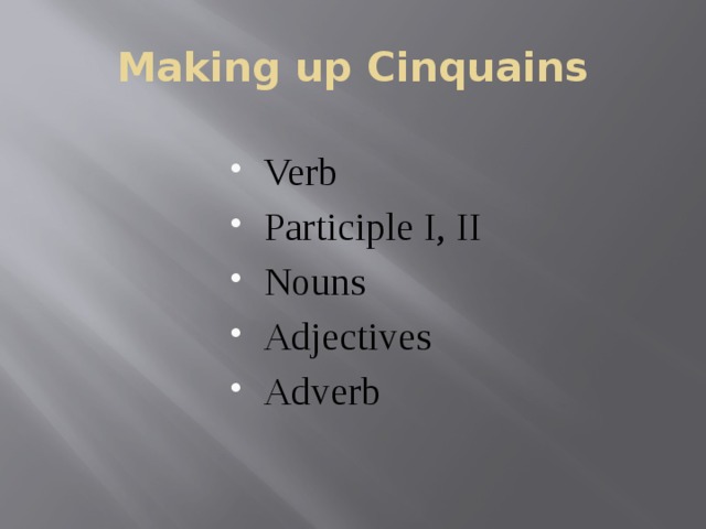 Making up Cinquains Verb Participle I, II Nouns Adjectives Adverb 