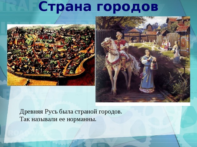 Страна городов Древняя Русь была страной городов. Так называли ее норманны. 
