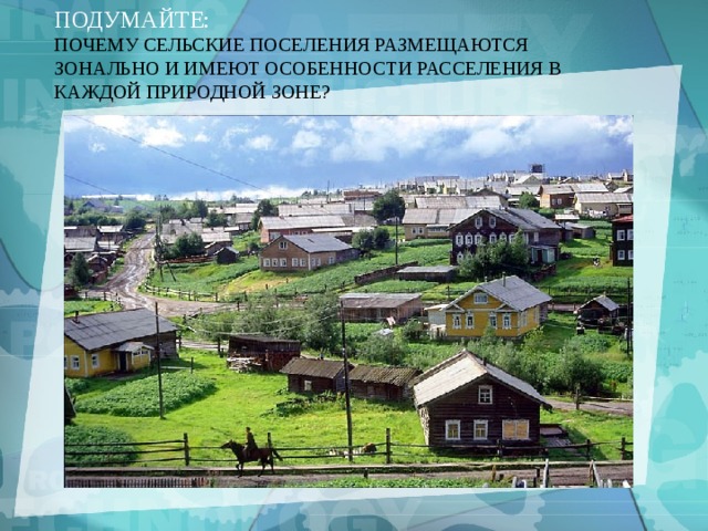 ПОДУМАЙТЕ: Почему сельские поселения размещаются зонально и имеют особенности расселения в каждой природной зоне? 