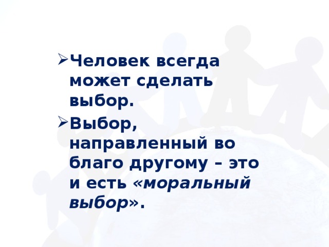 Человек всегда может сделать выбор. Выбор, направленный во благо другому – это и есть «моральный выбор ».  