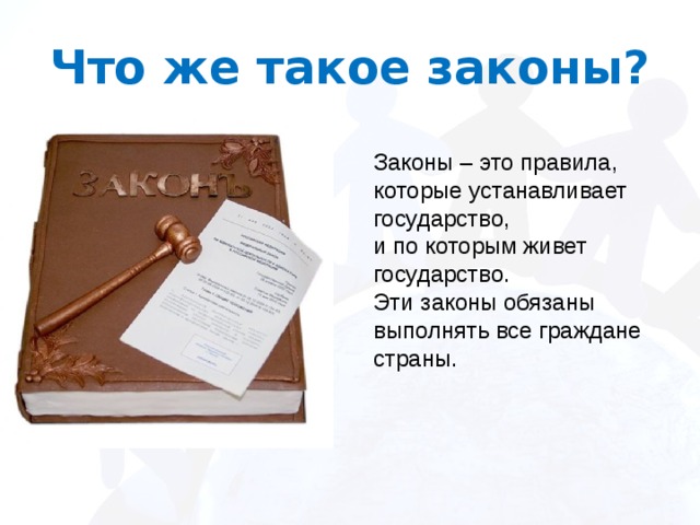 Что же такое законы? Законы – это правила, которые устанавливает государство, и по которым живет государство. Эти законы обязаны выполнять все граждане страны. 