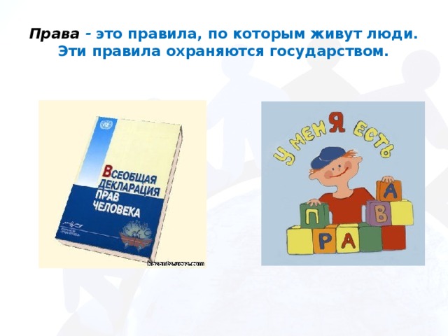 Права - это правила, по которым живут люди. Эти правила охраняются государством. 