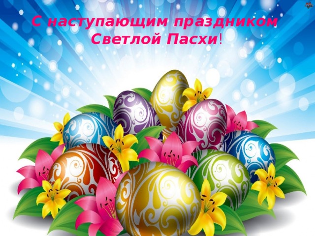 С наступающим праздником Светлой Пасхи ! 