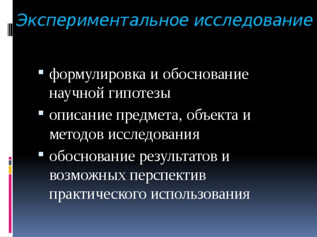 Экспериментальное исследование формулировка и обоснование научной гипотезы описание предмета, объекта и методов исследования обоснование результатов и возможных перспектив практического использования 