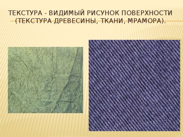Текстура - видимый рисунок поверхности (текстура древесины, ткани, мрамора).   