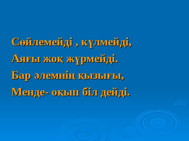 Сөйлемейді , күлмейді, Аяғы жоқ жүрмейді. Бар әлемнің қызығы, Менде- оқып біл дейді. 