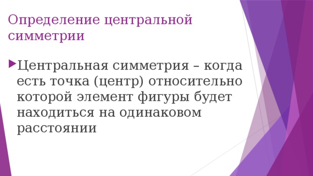 Определение центральной симметрии Центральная симметрия – когда есть точка (центр) относительно которой элемент фигуры будет находиться на одинаковом расстоянии 