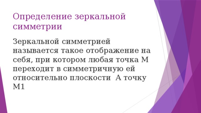 Определение зеркальной симметрии Зеркальной симметрией называется такое отображение на себя, при котором любая точка M переходит в симметричную ей относительно плоскости Α точку М1 