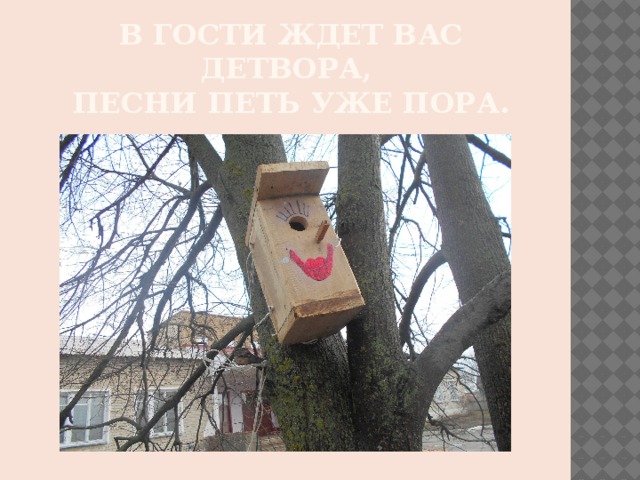 В гости ждет вас детвора,  Песни петь уже пора. 