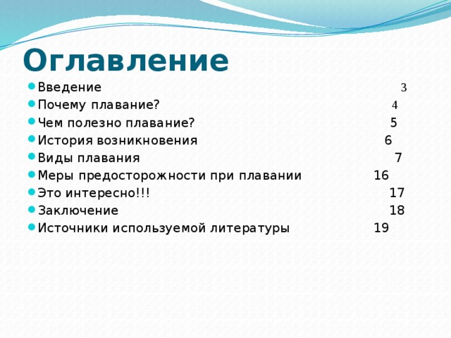 Оглавление Введение 3 Почему плавание? 4 Чем полезно плавание? 5 История возникновения 6 Виды плавания 7 Меры предосторожности при плавании 16 Это интересно!!! 17 Заключение 18 Источники используемой литературы 19 