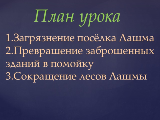 План урока Загрязнение посёлка Лашма Превращение заброшенных зданий в помойку 3.Сокращение лесов Лашмы 
