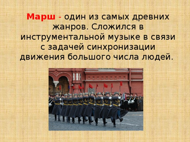 Марш - один из самых древних жанров. Сложился в инструментальной музыке в связи с задачей синхронизации движения большого числа людей. 