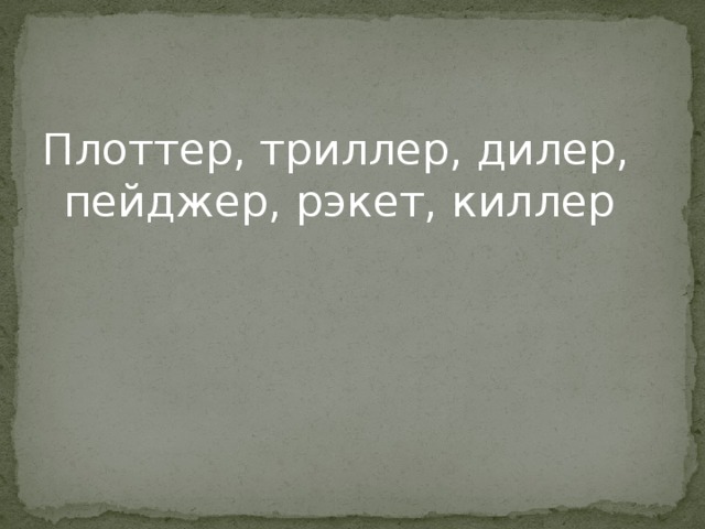 Плоттер, триллер, дилер, пейджер, рэкет, киллер 