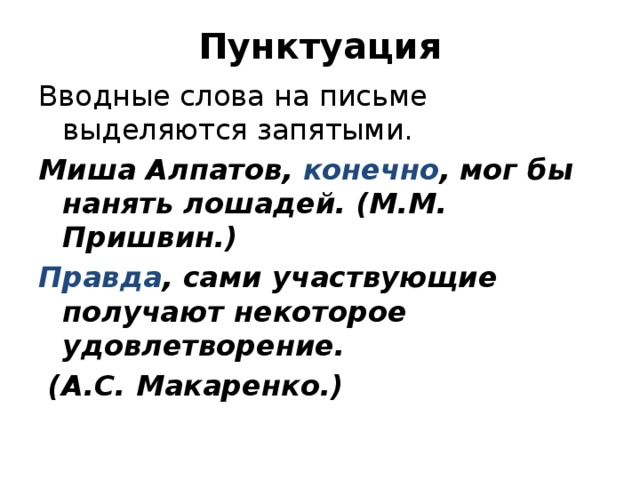 Пунктуация Вводные слова на письме выделяются запятыми. Миша Алпатов, конечно , мог бы нанять лошадей. (М.М. Пришвин.) Правда , сами участвующие получают некоторое удовлетворение.  (А.С. Макаренко.) 