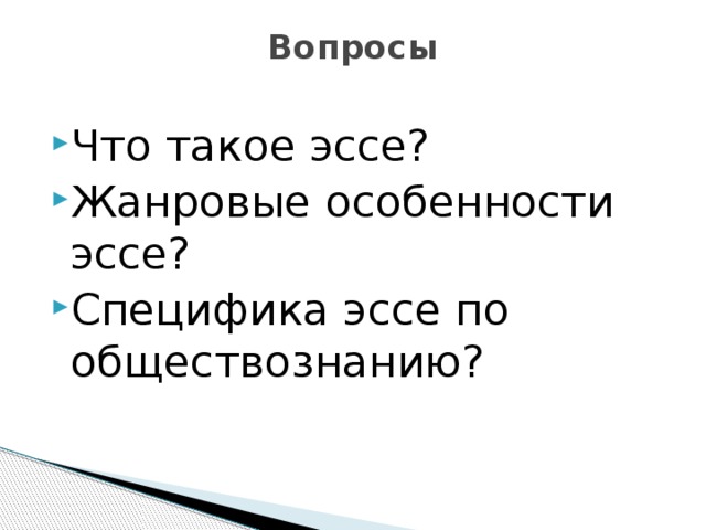 Вопросы   Что такое эссе? Жанровые особенности эссе? Специфика эссе по обществознанию? 