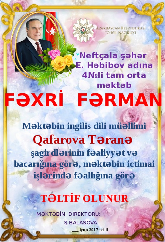 Neftçala şəhər E. Həbibov adına 4№li tam orta məktəb Fəxrİ Fərman Məktəbin ingilis dili müəllimi Qafarova Təranə şagirdlərinin fəaliyyət və bacarığına görə, məktəbin ictimai işlərində fəallığına görə TəlTİf olunur  Məktəbİn direktoru:  Ş.Balaşova  ___ iyun 2017 –ci il 