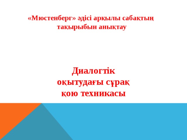 «Мюстенберг» әдісі арқылы сабақтың тақырыбын анықтау  Диалогтік оқытудағы сұрақ қою техникасы 