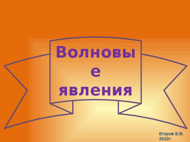 Волновые явления Егоров Б.В. 2010г. 