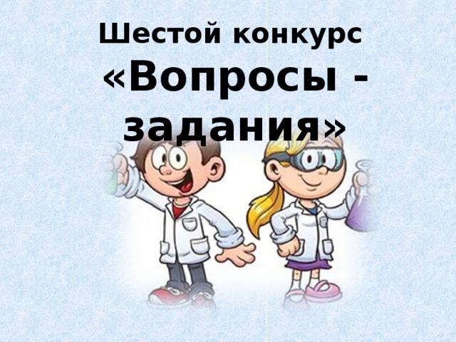 Шестой конкурс «Вопросы - задания» 