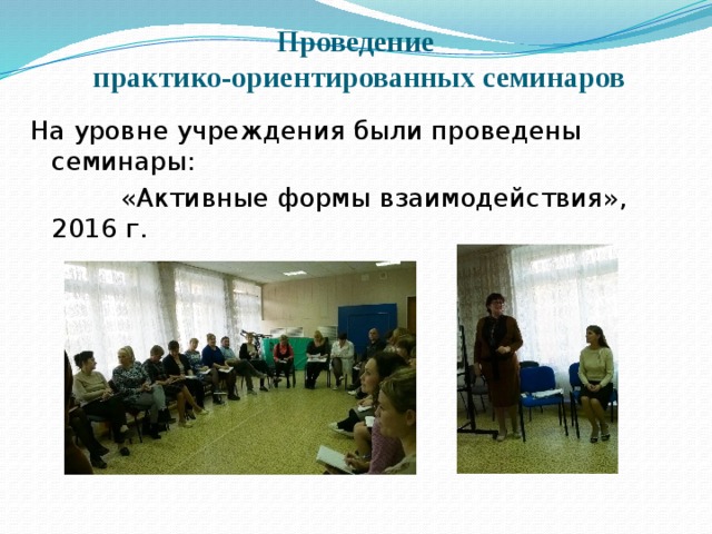 Проведение  практико-ориентированных семинаров На уровне учреждения были проведены семинары:  «Активные формы взаимодействия», 2016 г. 