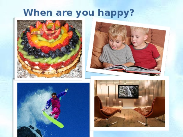 When are you happy? 