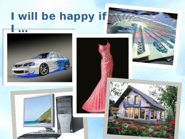 I will be happy if I … 