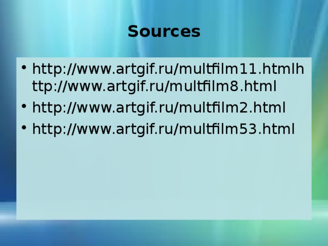 Sources http://www.artgif.ru/multfilm11.htmlhttp://www.artgif.ru/multfilm8.html http://w ww.artgif.ru/multfilm2.html http://www.artgif.ru/multfilm53.html      