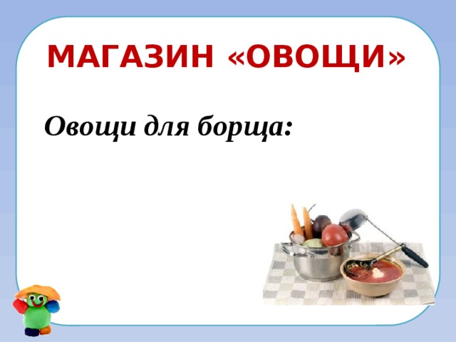 Магазин «Овощи» Овощи для борща:   