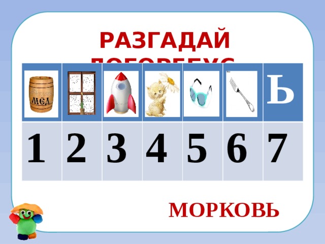 разгадай логоребус 1 2 3 4 5 Ь 6 7 МОРКОВЬ 