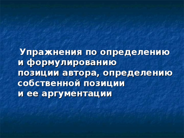    Упражнения по определению и формулированию позиции автора, определению собственной позиции и ее аргументации 