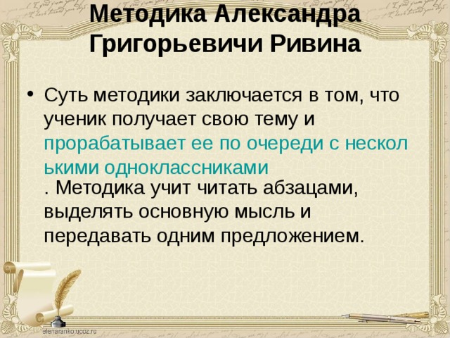 Методика Александра Григорьевичи Ривина   Суть методики заключается в том, что ученик получает свою тему и прорабатывает ее по очереди с несколькими одноклассниками . Методика учит читать абзацами, выделять основную мысль и передавать одним предложением. 