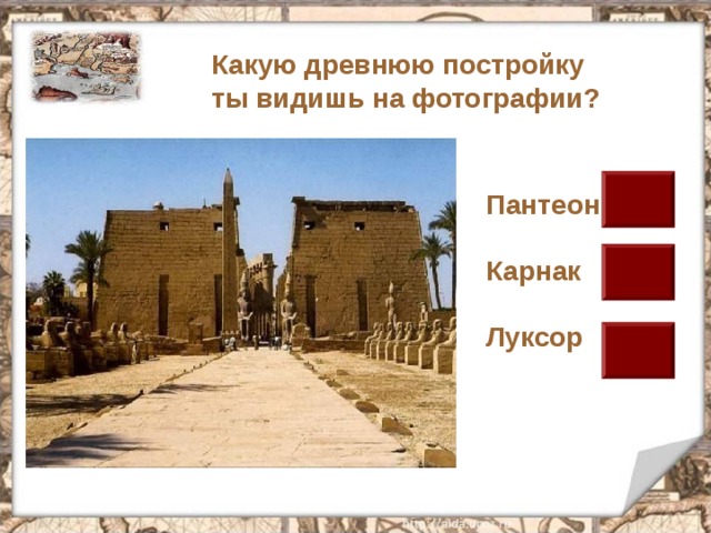 Какую древнюю постройку ты видишь на фотографии? Пантеон  Карнак  Луксор  