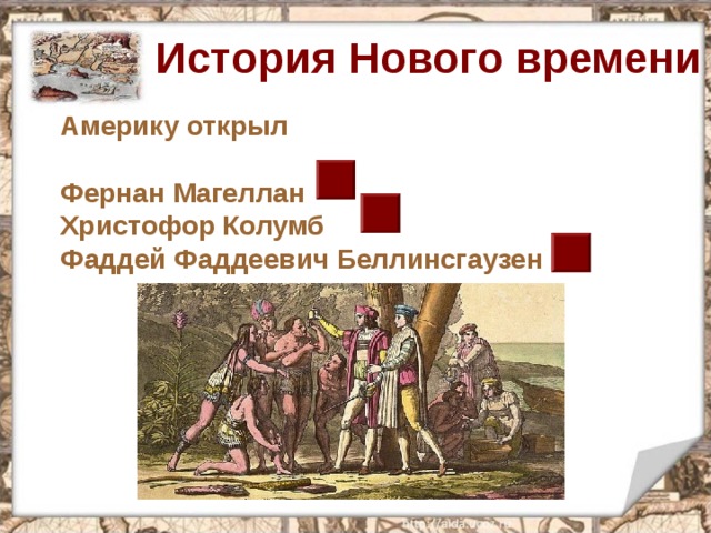 История Нового времени Америку открыл  Фернан Магеллан Христофор Колумб Фаддей Фаддеевич Беллинсгаузен 