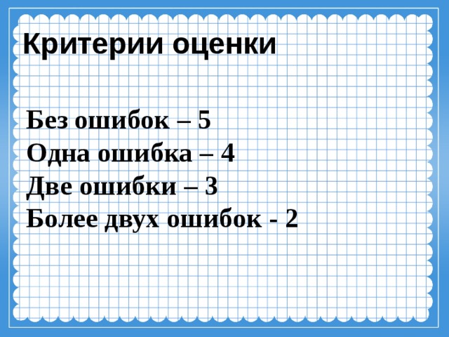 Критерии оценки Без ошибок – 5 Одна ошибка – 4 Две ошибки – 3 Более двух ошибок - 2  