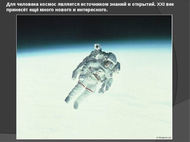 Для человека космос является источником знаний и открытий. XXI век принесёт ещё много нового и интересного. 