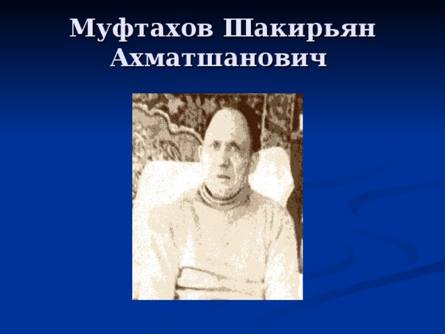 Муфтахов Шакирьян Ахматшанович 