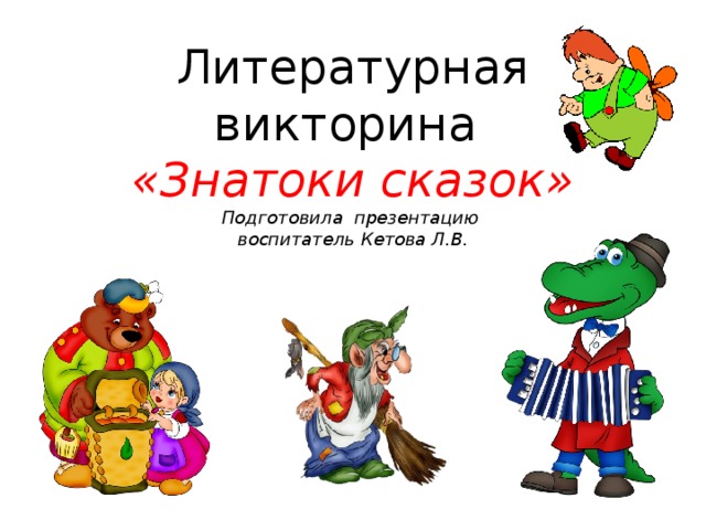 Литературная викторина  «Знатоки сказок»  Подготовила презентацию  воспитатель Кетова Л.В. 