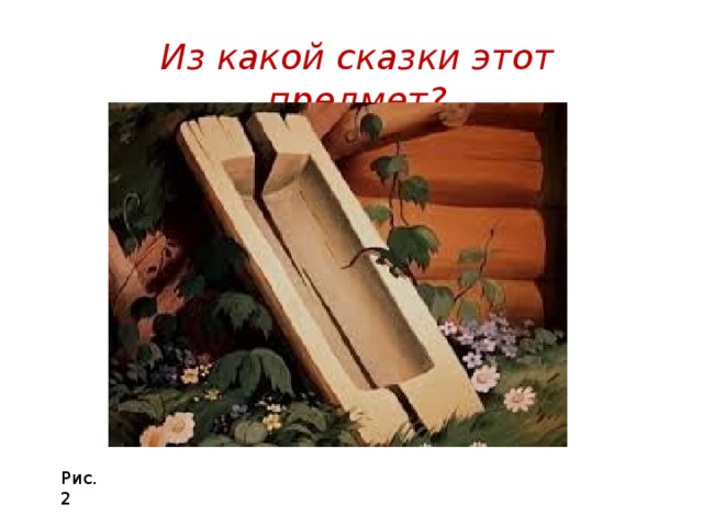 Из какой сказки этот предмет? Рис.2 